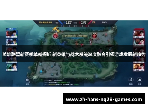 英雄联盟新赛季革新探析 新英雄与战术系统深度融合引领游戏发展新趋势